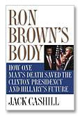 Ron Brown's Body: How One Man's Death Saved the Clinton Presidency and Hillary's Future